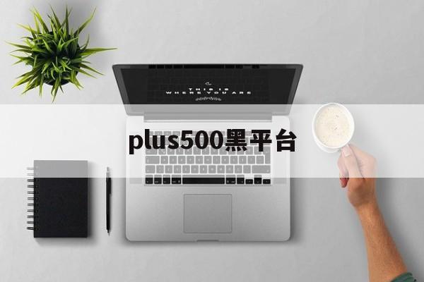 plus500黑平台(plus500平台怎么样)